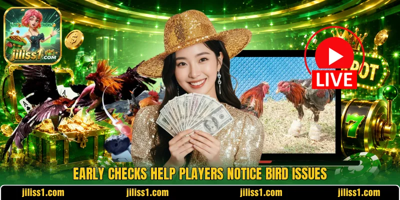 Early checks help players notice bird issues Early checks help players notice bird issues