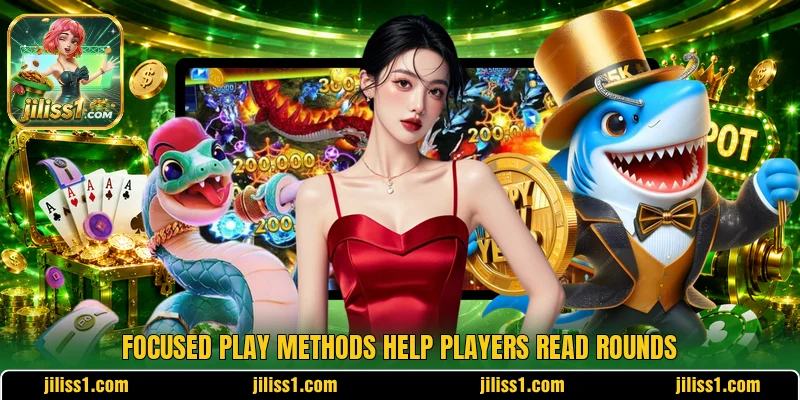 Focused play methods help players read rounds Focused play methods help players read rounds