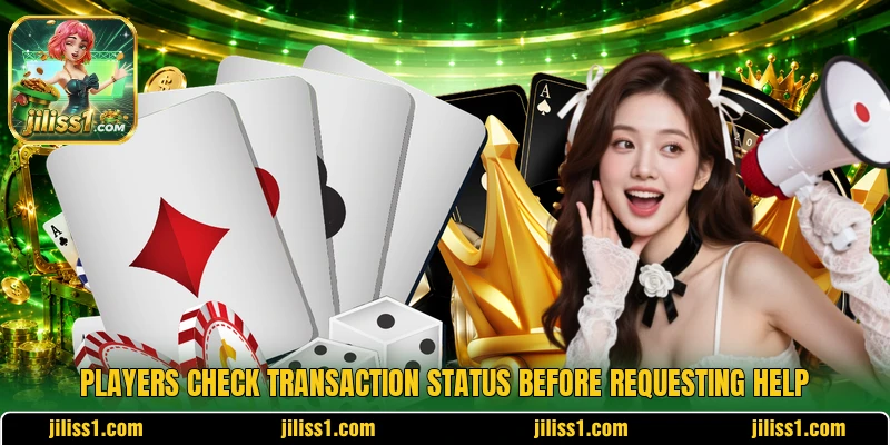 Players check transaction status before requesting help Players check transaction status before requesting help