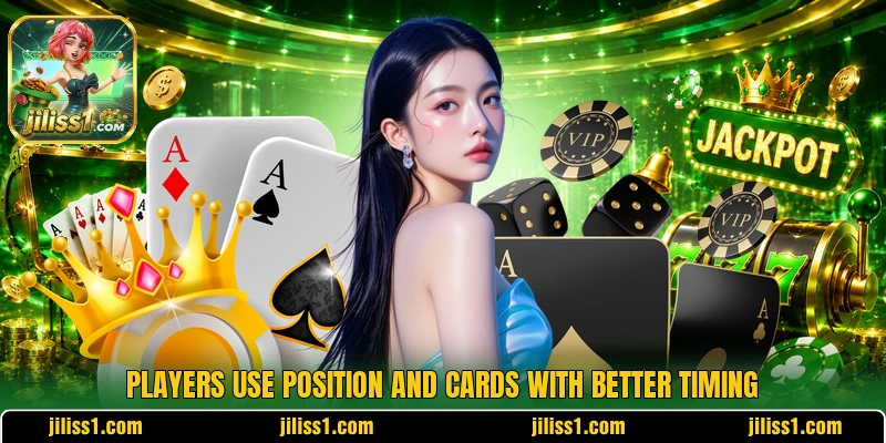 Players use position and cards with better timing Players use position and cards with better timing