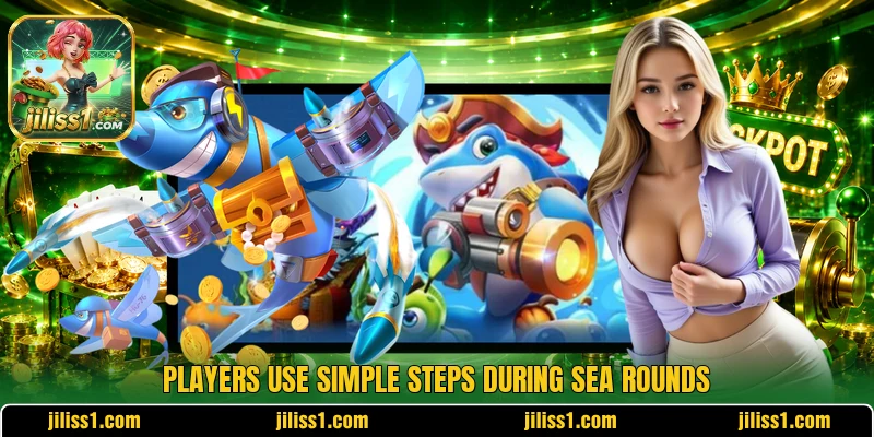 Players use simple steps during sea rounds